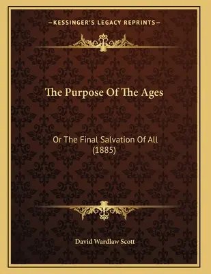 Der Zweck der Zeitalter: Oder die endgültige Erlösung aller (1885) - The Purpose Of The Ages: Or The Final Salvation Of All (1885)