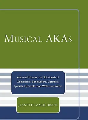 Musikalische AKAs: Decknamen und Beinamen von Komponisten, Songwritern, Librettisten, Textdichtern, Hymnikern und Musikschriftstellern - Musical AKAs: Assumed Names and Sobriquets of Composers, Songwriters, Librettists, Lyricists, Hymnists and Writers on Music