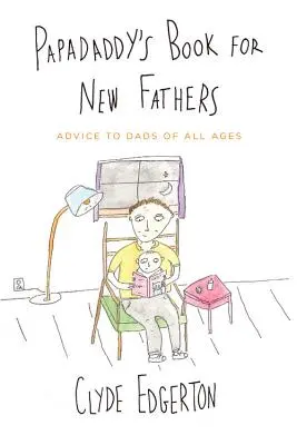 Papadaddy's Buch für neue Väter: Ratschläge für Väter aller Altersstufen - Papadaddy's Book for New Fathers: Advice to Dads of All Ages