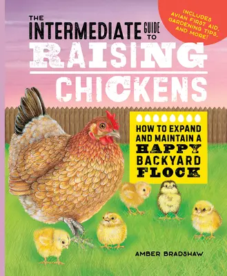 Der Leitfaden für Fortgeschrittene in der Hühnerzucht: Wie man eine glückliche Hinterhofherde aufbaut und pflegt - The Intermediate Guide to Raising Chickens: How to Expand and Maintain a Happy Backyard Flock