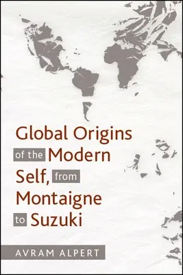 Globale Ursprünge des modernen Selbst, von Montaigne bis Suzuki - Global Origins of the Modern Self, from Montaigne to Suzuki