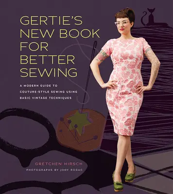 Gertie's New Book for Better Sewing - Eine moderne Anleitung zum Nähen von Couture-Stilen mit grundlegenden Vintage-Techniken - Gertie's New Book for Better Sewing - A Modern Guide to Couture-style Sewing Using Basic Vintage Techniques