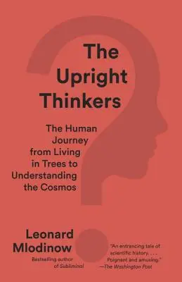 Die aufrechten Denker: Die menschliche Reise vom Leben in Bäumen zum Verständnis des Kosmos - The Upright Thinkers: The Human Journey from Living in Trees to Understanding the Cosmos