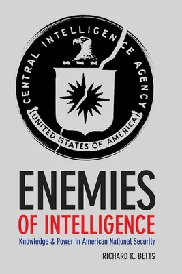 Feinde der Geheimdienste: Wissen und Macht in der nationalen Sicherheit Amerikas - Enemies of Intelligence: Knowledge and Power in American National Security