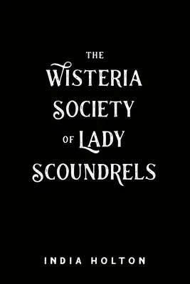 Die Wisteria-Gesellschaft der Schürzenjägerinnen - The Wisteria Society of Lady Scoundrels