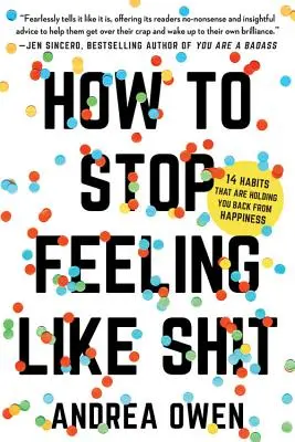 Wie Sie aufhören, sich beschissen zu fühlen: 14 Gewohnheiten, die Sie vom Glück zurückhalten - How to Stop Feeling Like Sh*t: 14 Habits That Are Holding You Back from Happiness