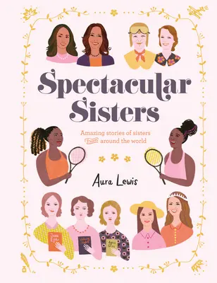 Spektakuläre Schwestern: Erstaunliche Geschichten von Schwestern aus aller Welt - Spectacular Sisters: Amazing Stories of Sisters from Around the World