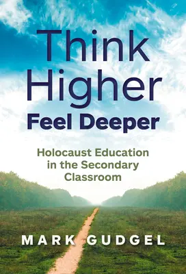Höher denken, tiefer fühlen: Holocaust-Erziehung im Sekundarschulunterricht - Think Higher Feel Deeper: Holocaust Education in the Secondary Classroom