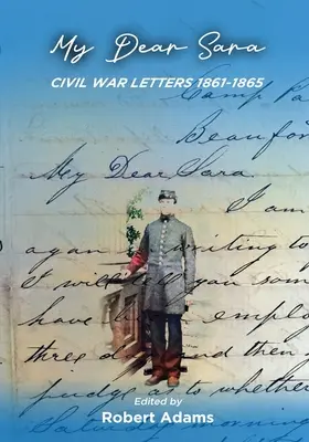 Meine liebe Sara Bürgerkriegsbriefe 1861-1865 - My Dear Sara Civil War Letters 1861-1865