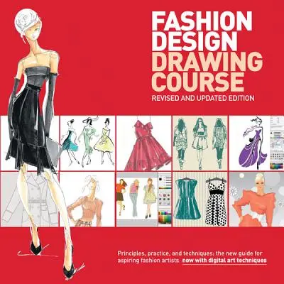 Modedesign-Zeichenkurs: Prinzipien, Praxis und Techniken: Der neue Leitfaden für angehende Modekünstler - Fashion Design Drawing Course: Principles, Practice, and Techniques: The New Guide for Aspiring Fashion Artists