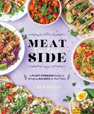 Fleisch zur Seite: Ein pflanzlicher Leitfaden für mehr Ausgewogenheit auf Ihrem Teller - Meat to the Side: A Plant-Forward Guide to Bringing Balance to Your Plate