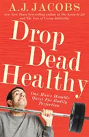 Zum Teufel mit der Gesundheit - Die bescheidene Suche eines Mannes nach körperlicher Perfektion - Drop Dead Healthy - One Man's Humble Quest for Bodily Perfection