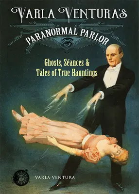 Varla Venturas Paranormal Parlor: Geister, Séancen und Geschichten über wahre Spukgeschichten - Varla Ventura's Paranormal Parlor: Ghosts, Seances, and Tales of True Hauntings