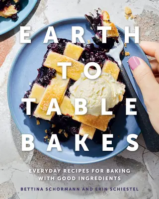 Erde zu Tisch backt: Alltägliche Rezepte zum Backen mit guten Zutaten - Earth to Table Bakes: Everyday Recipes for Baking with Good Ingredients