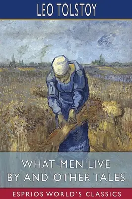 Wovon Menschen leben und andere Erzählungen (Esprios Classics) - What Men Live By and Other Tales (Esprios Classics)