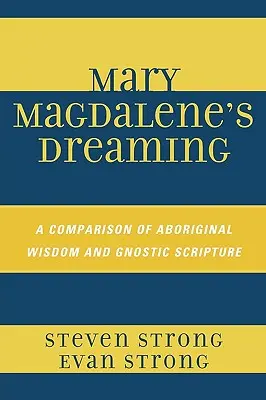 Die Träume der Maria Magdalena: Ein Vergleich zwischen der Weisheit der Aborigines und der gnostischen Schrift - Mary Magdalene's Dreaming: A Comparison of Aboriginal Wisdom and Gnostic Scripture