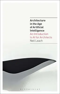 Architektur im Zeitalter der künstlichen Intelligenz: Eine Einführung in AI für Architekten - Architecture in the Age of Artificial Intelligence: An Introduction to AI for Architects
