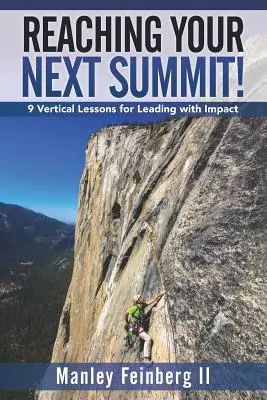 Das nächste Gipfeltreffen erreichen: 9 vertikale Lektionen für wirkungsvolles Führen - Reaching Your Next Summit!: 9 Vertical Lessons for Leading with Impact