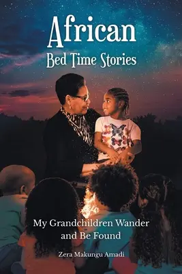 Afrikanische Gute-Nacht-Geschichten: Meine Enkelkinder wandern und werden gefunden - African Bed Time Stories: My Grandchildren Wander and Be Found