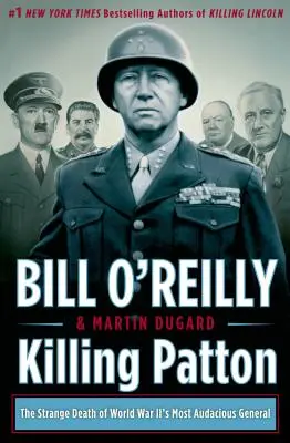 Patton töten: Der seltsame Tod des kühnsten Generals des Zweiten Weltkriegs - Killing Patton: The Strange Death of World War II's Most Audacious General