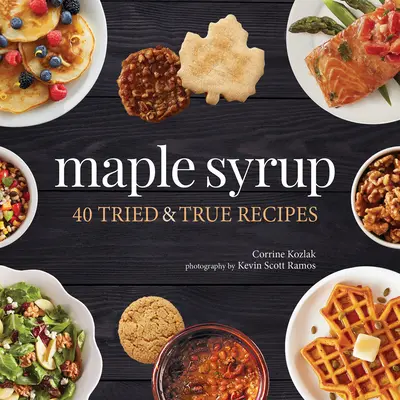 Ahornsirup: 40 erprobte und bewährte Rezepte - Maple Syrup: 40 Tried and True Recipes