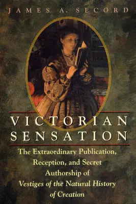 Viktorianische Sensation: Die außergewöhnliche Veröffentlichung, Rezeption und geheime Autorenschaft von Vestiges of the Natural History of Creation - Victorian Sensation: The Extraordinary Publication, Reception, and Secret Authorship of Vestiges of the Natural History of Creation