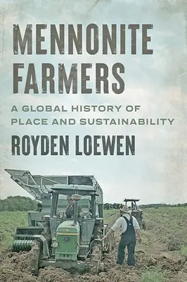 Mennonitische Bauern: Eine globale Geschichte von Ort und Nachhaltigkeit - Mennonite Farmers: A Global History of Place and Sustainability