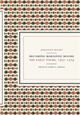 Marianne Moore werden: Die frühen Gedichte, 1907-1924 - Becoming Marianne Moore: The Early Poems, 1907-1924