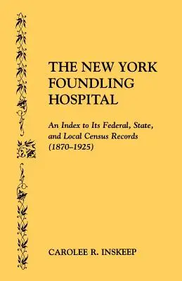 Das New Yorker Findelhaus: Ein Index zu den Volkszählungsaufzeichnungen auf Bundes-, Landes- und Kommunalebene (1870-1925) - The New York Foundling Hospital. an Index to Its Federal, State, and Local Census Records (1870-1925)