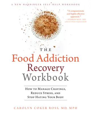 Das Arbeitsbuch zur Genesung von Esssucht: Wie Sie Heißhungerattacken bewältigen, Stress abbauen und aufhören, Ihren Körper zu hassen - The Food Addiction Recovery Workbook: How to Manage Cravings, Reduce Stress, and Stop Hating Your Body