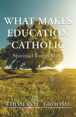 Was die Erziehung katholisch macht: Spirituelle Grundlagen - What Makes Education Catholic: Spiritual Foundations