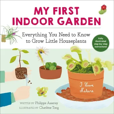 My First Indoor Garden, 1: Alles, was Sie wissen müssen, um kleine Zimmerpflanzen zu züchten - My First Indoor Garden, 1: Everything You Need to Know to Grow Little Houseplants