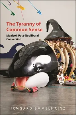 Die Tyrannei des gesunden Menschenverstands: Mexikos post-neoliberale Konversion - The Tyranny of Common Sense: Mexico's Post-Neoliberal Conversion
