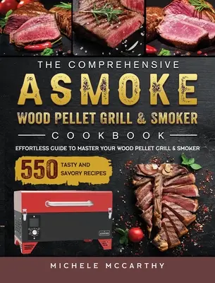 Das umfassende ASMOKE Wood Pellet Grill & Smoker Kochbuch: Eine mühelose Anleitung, um Ihren Holzpellet-Grill und -Räucherer mit 550 leckeren und schmackhaften Rezepten zu meistern - The Comprehensive ASMOKE Wood Pellet Grill & Smoker Cookbook: Effortless Guide To Master Your Wood Pellet Grill & Smoker With 550 Tasty And Savory Rec