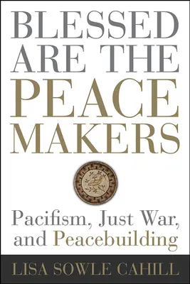 Gesegnet sind die Friedensstifter: Pazifismus, gerechter Krieg und Friedenskonsolidierung - Blessed Are the Peacemakers: Pacifism, Just War, and Peacebuilding