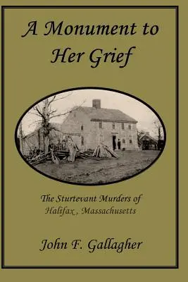 Ein Monument für ihren Kummer: Die Sturtevant-Morde von Halifax, Massachusetts - A Monument to Her Grief: The Sturtevant Murders of Halifax, Massachusetts