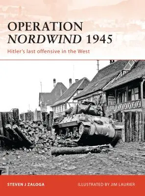 Operation Nordwind 1945: Hitlers letzte Offensive im Westen - Operation Nordwind 1945: Hitler's Last Offensive in the West