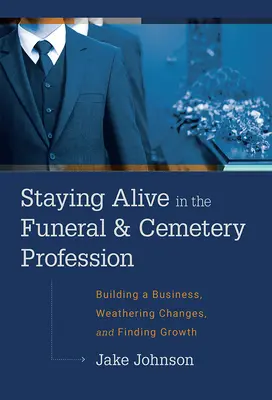 Lebendig bleiben im Bestattungs- und Friedhofsgewerbe: Ein Geschäft aufbauen, Veränderungen überstehen und Wachstum finden - Staying Alive in the Funeral & Cemetery Profession: Building a Business, Weathering Changes, and Finding Growth