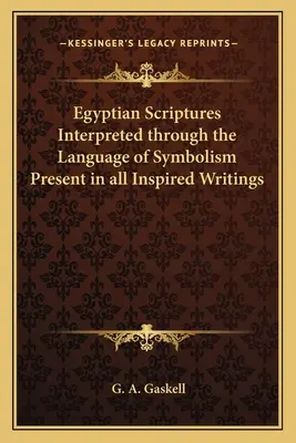 Ägyptische Schriften interpretiert durch die Sprache der Symbolik, die in allen inspirierten Schriften vorhanden ist - Egyptian Scriptures Interpreted Through the Language of Symbolism Present in All Inspired Writings