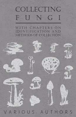 Das Sammeln von Pilzen - Mit Kapiteln über Identifizierung und Sammelmethoden - Collecting Fungi - With Chapters on Identification and Methods of Collection