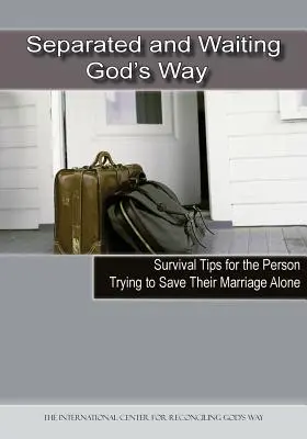 Getrennt und auf Gottes Weg wartend: Überlebenstipps für Menschen, die versuchen, ihre Ehe allein zu retten - Separated and Waiting God's Way: Survival Tips for the Person Trying to Save Their Marriage Alone