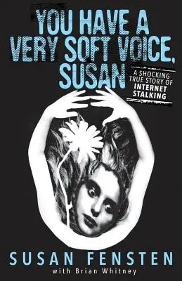 Du hast eine sehr sanfte Stimme, Susan: Eine schockierende wahre Geschichte über Internet-Stalking - You Have A Very Soft Voice, Susan: A Shocking True Story Of Internet Stalking