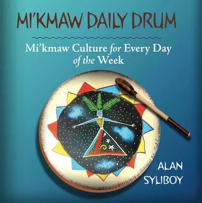 Mi'kmaw Daily Drum: Mi'kmaw-Kultur für jeden Tag der Woche - Mi'kmaw Daily Drum: Mi'kmaw Culture for Every Day of the Week