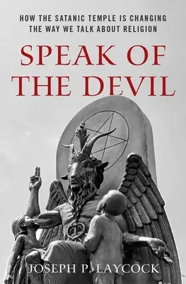 Wenn man vom Teufel spricht: Wie der satanische Tempel die Art und Weise verändert, wie wir über Religion sprechen - Speak of the Devil: How the Satanic Temple Is Changing the Way We Talk about Religion