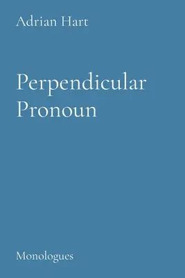 Perpendikulares Pronomen: Monologe - Perpendicuar Pronoun: Monologues
