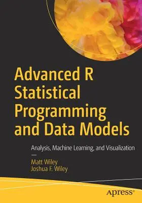 Fortgeschrittene R Statistische Programmierung und Datenmodelle: Analyse, maschinelles Lernen und Visualisierung - Advanced R Statistical Programming and Data Models: Analysis, Machine Learning, and Visualization