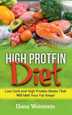 Eiweißreiche Ernährung: Kohlenhydratarme und proteinreiche Mahlzeiten, die Ihr Fett wegschmelzen lassen! - High Protein Diet: Low Carb and High Protein Meals That Will Melt Your Fat Away!