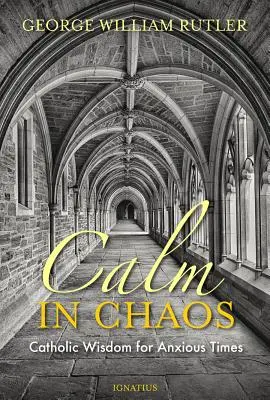 Ruhe im Chaos: Katholische Weisheit für ängstliche Zeiten - Calm in Chaos: Catholic Wisdom for Anxious Times