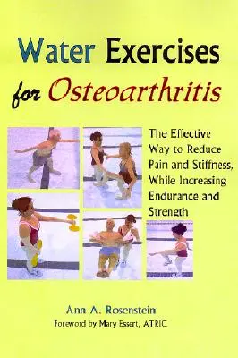 Wasserübungen bei Osteoarthritis: Der wirksame Weg zur Verringerung von Schmerzen und Steifheit bei gleichzeitiger Steigerung von Ausdauer und Kraft - Water Exercises for Osteoarthritis: The Effective Way to Reduce Pain and Stiffness, While Increasing Endurance and Strength