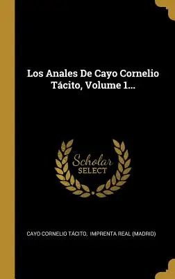 Los Anales De Cayo Cornelio Tcito, Band 1... - Los Anales De Cayo Cornelio Tcito, Volume 1...